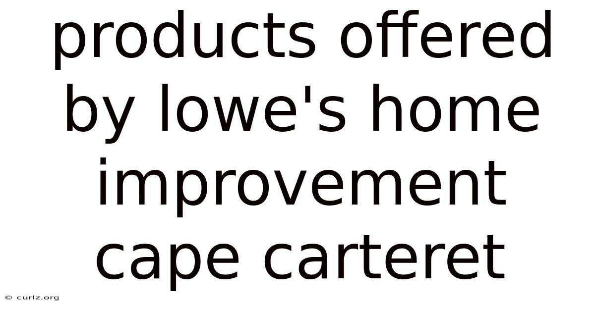 Products Offered By Lowe's Home Improvement Cape Carteret
